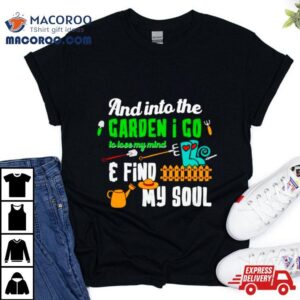 And Into The Garden I Go Quote Plant Shirt