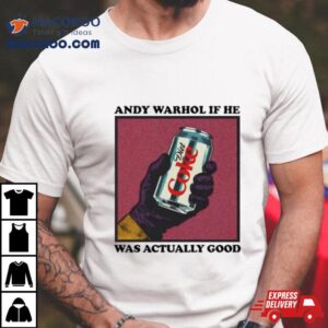 Andy Warhol If He Was Actually Good Shirt