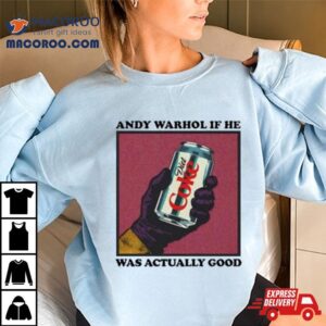 Andy Warhol If He Was Actually Good Shirt