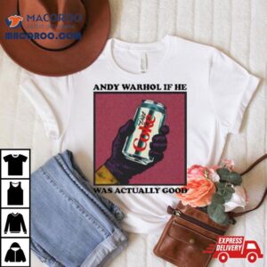 Andy Warhol If He Was Actually Good Tshirt
