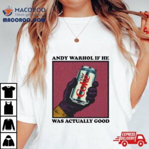 Andy Warhol If He Was Actually Good Tshirt