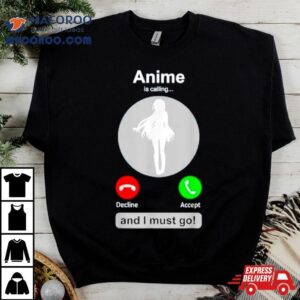 Anime Is Calling And I Must Go Shirt