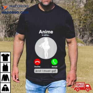 Anime Is Calling And I Must Go Tshirt