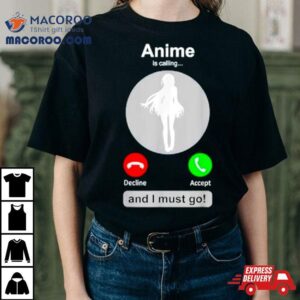 Anime Is Calling And I Must Go Tshirt