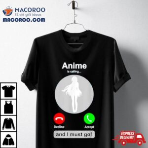 Anime Is Calling And I Must Go Tshirt