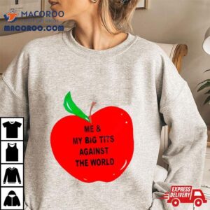 Apple Me And My Big Tits Against The World Tshirt