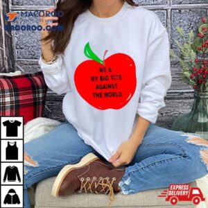 Apple Me And My Big Tits Against The World Tshirt