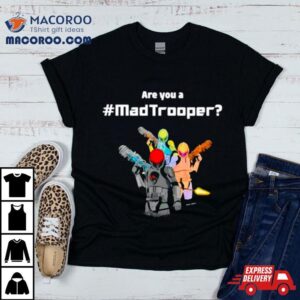 Are You A Mad Trooper Tshirt