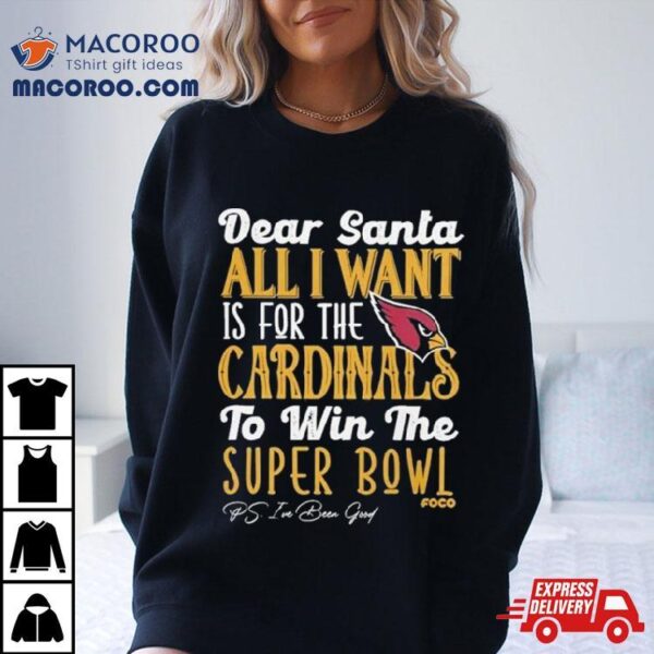 Arizona Cardinals Holiday Dear Santa All I Want Is For The Cardinals To Win The Super Bowl T Shirt