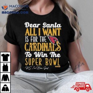 Arizona Cardinals Holiday Dear Santa All I Want Is For The Cardinals To Win The Super Bowl Tshirt