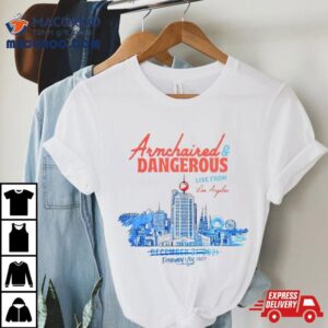 Armchaired And Dangerous Live From Los Angeles Tshirt