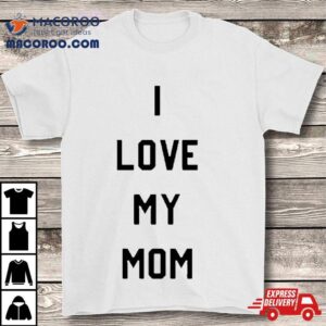 Ashton Kutcher I Love My Mom Shirt