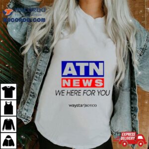 Atn News We Here For You Tshirt