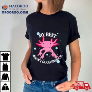 Axolotl My Best Wasn’t Good Enough Shirt