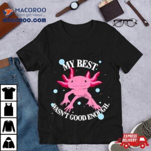 Axolotl My Best Wasn T Good Enough Tshirt