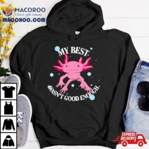 Axolotl My Best Wasn T Good Enough Tshirt