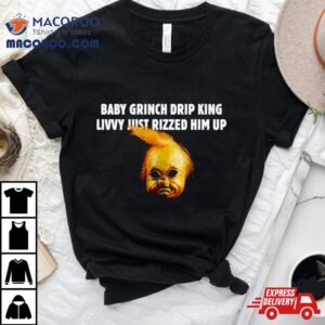 Baby Grinch Drip King Livvy Just Rizzed Him Up Tshirt