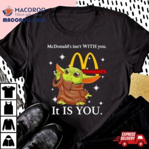 Baby Yoda Mcdonald’s Isn’t With You It Is You Shirt