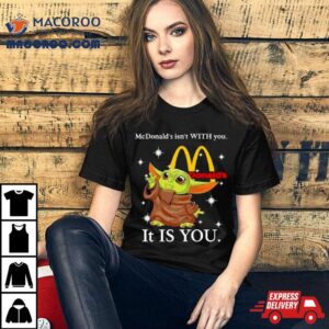 Baby Yoda Mcdonald S Isn T With You It Is You Tshirt