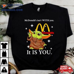 Baby Yoda Mcdonald S Isn T With You It Is You Tshirt