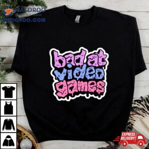 Bad At Video Games Shirt