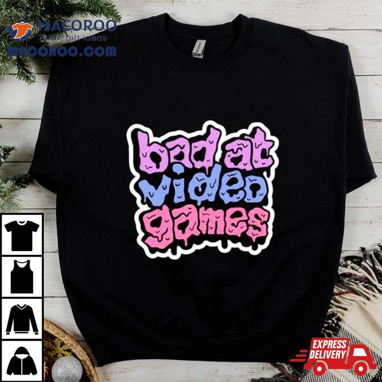 Bad At Video Games Shirt Bad At Video Games Shirt