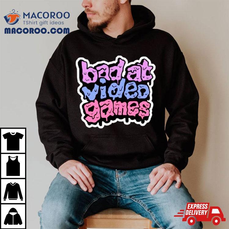 Bad At Video Games Shirt Bad At Video Games Shirt