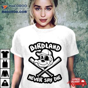 Baltimore Orioles Baseball Birdland Never Say Die Tshirt