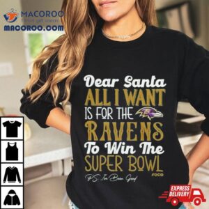 Baltimore Ravens Holiday Dear Santa All I Want Is For The Ravens To Win The Super Bowl Tshirt