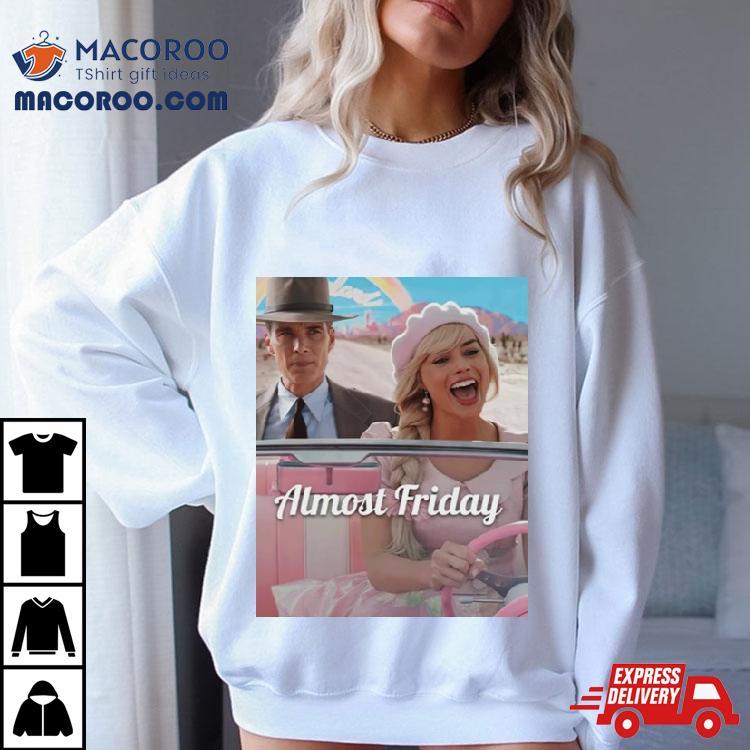 Barbenheimer Almost Friday Shirt Barbenheimer Almost Friday Shirt
