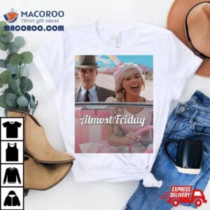 Barbenheimer Almost Friday Shirt 2 Barbenheimer Almost Friday Tshirt
