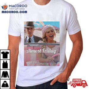 Barbenheimer Almost Friday Shirt 3 Barbenheimer Almost Friday Tshirt