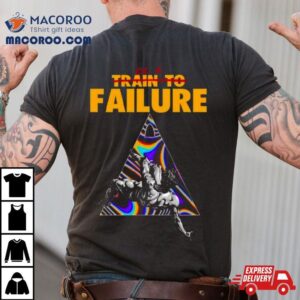 Be A Train To Failure Tshirt