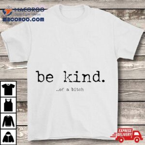 Be Kind Of A Bitch Funny Shirt