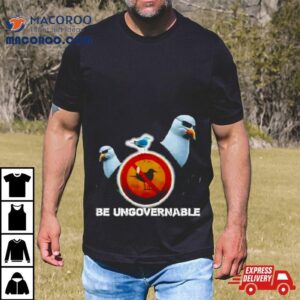 Be Ungovernable Seagull Meme Tshirt