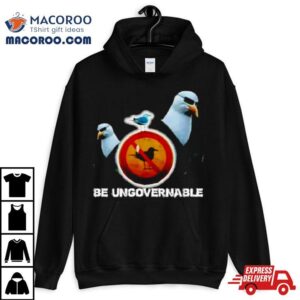 Be Ungovernable Seagull Meme Tshirt