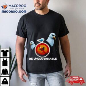 Be Ungovernable Seagull Meme Tshirt