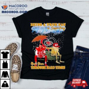 Being A True Fan Is Supporting Your Team Through Hard Times Kansas City Chiefs Patrick Mahomes Tshirt