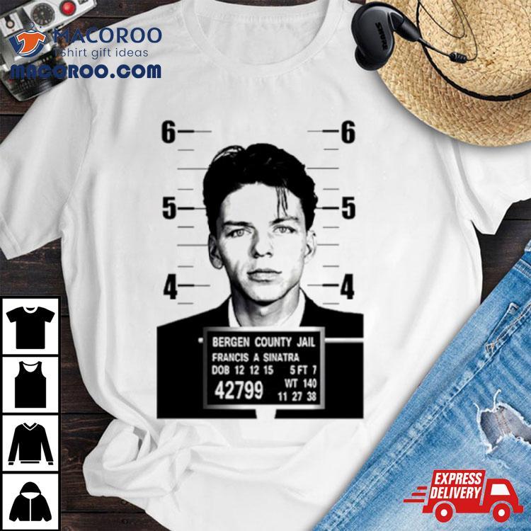 Bergen County Jail Francis A Sinatra Shirt Bergen County Jail Francis A Sinatra Shirt