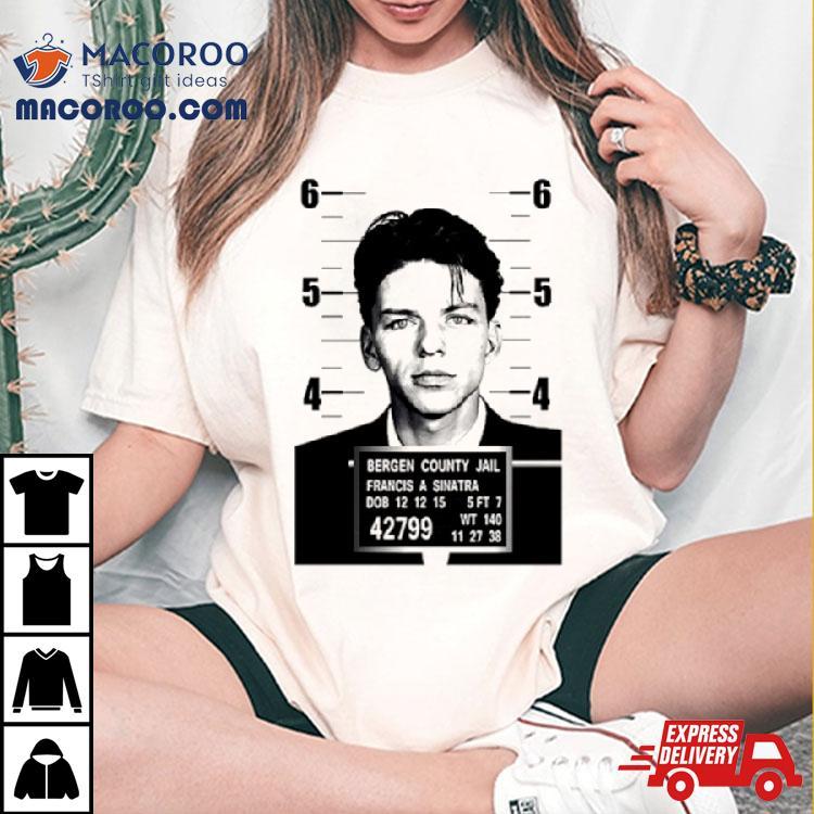 Bergen County Jail Francis A Sinatra Shirt Bergen County Jail Francis A Sinatra Shirt