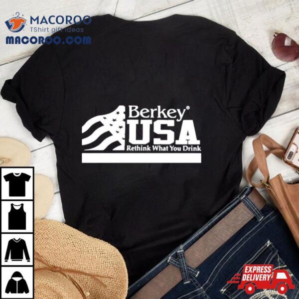 Berkey Usa Rethink What You Drink Shirt