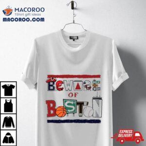 Beware Of Boston Sports Teams Shirt