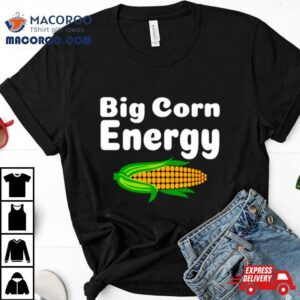 Big Corn Energy Shirt 2 Big Corn Energy Tshirt
