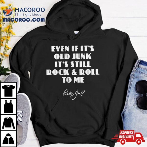 Billy Joe Even If It’s Old Junk It’s Still Rock & Roll To Me T Shirt