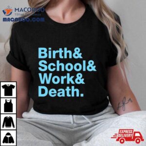 Birth Amp School Amp Work Amp Death Tshirt