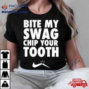 Bite My Swag Chip Your Tooth Tshirt