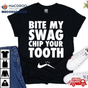 Bite My Swag Chip Your Tooth Tshirt