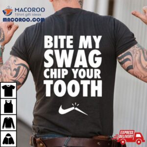 Bite My Swag Chip Your Tooth Tshirt