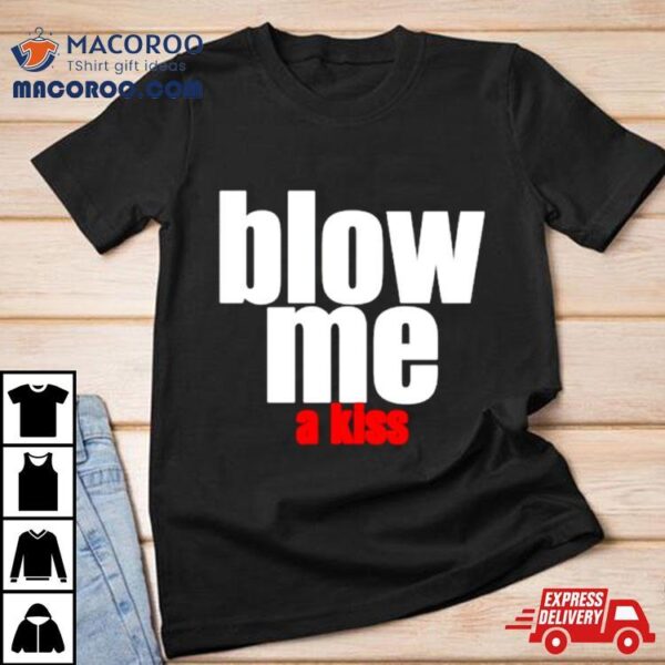 Blow Me A Kiss Shirt