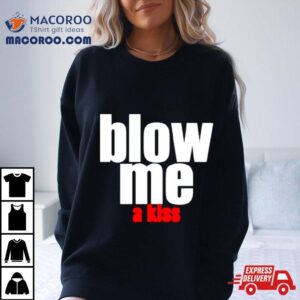 Blow Me A Kiss Shirt